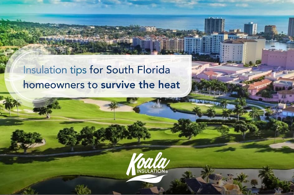 Insulation tips for South Florida homeowners to survive the heat